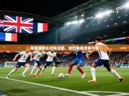 英国国家队对阵法国，激烈角逐波澜不惊
