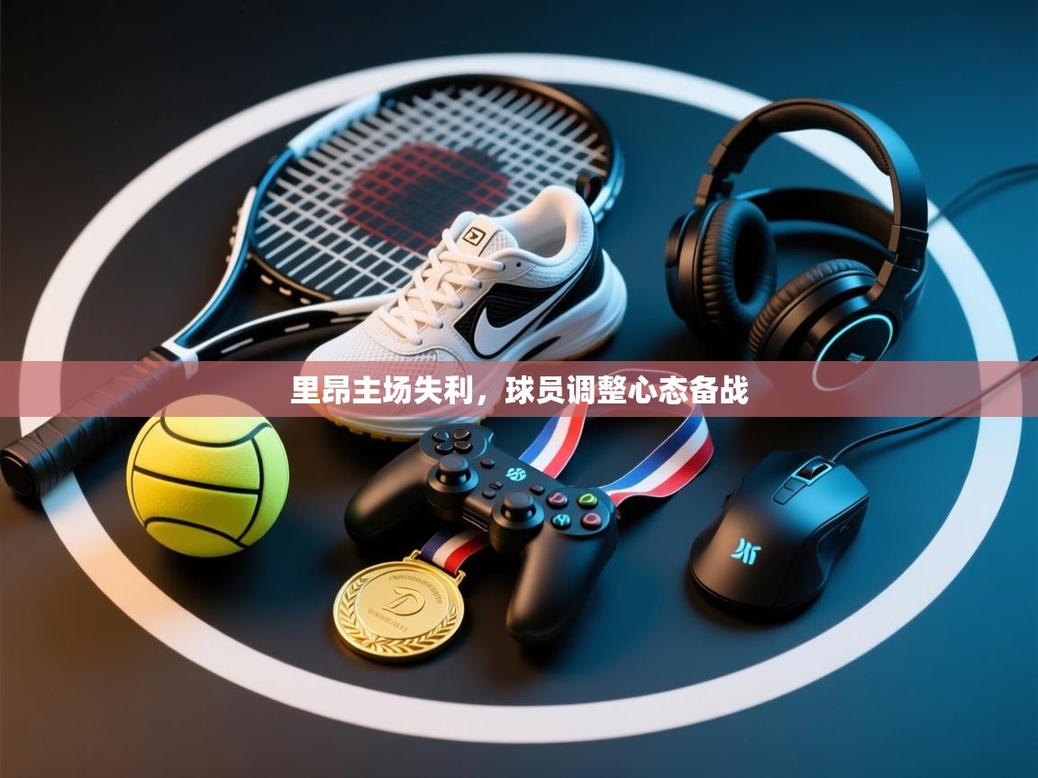 里昂主场失利,球员调整心态备战 第2张